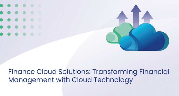 Finance Cloud Solutions -Transforming Financial Management with Cloud Technology