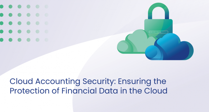 Cloud Accounting Security: Ensuring the Protection of Financial Data in the Cloud